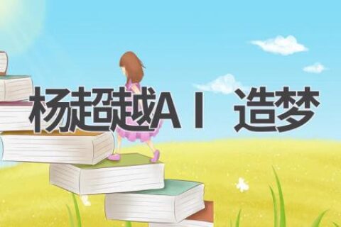 杨超越AI造梦：与虚拟偶像亲密互动