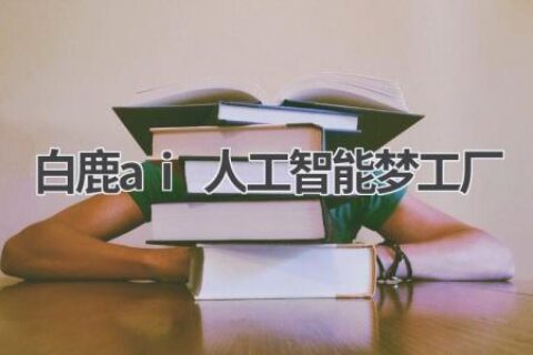 白鹿AI人工智能梦工厂：探索AI的无限可能