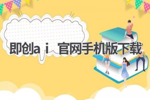 即创AI官网：手机版下载及使用指南
