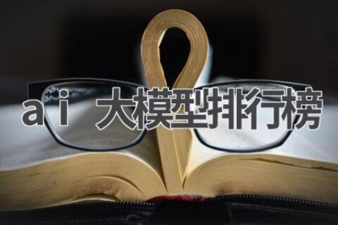 AI大模型排行榜：谁是最强王者？