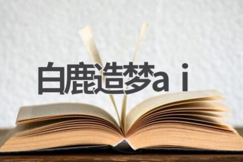 白鹿AI造梦：你的梦境由AI打造