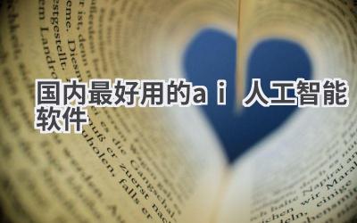 国内最好用AI人工智能软件推荐：提升效率必备