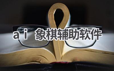AI象棋辅助软件：提升棋艺，决胜千里