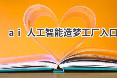 AI人工智能造梦工厂入口：开启你的AI创作之旅