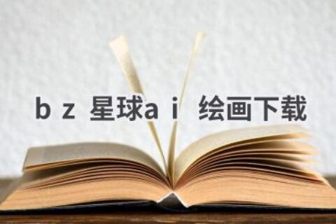 BZ星球AI绘画下载：开启你的艺术创作之旅