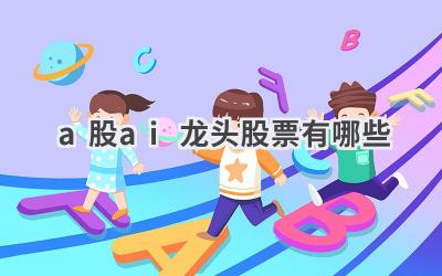 A股AI龙头股票推荐：把握投资机会，布局未来